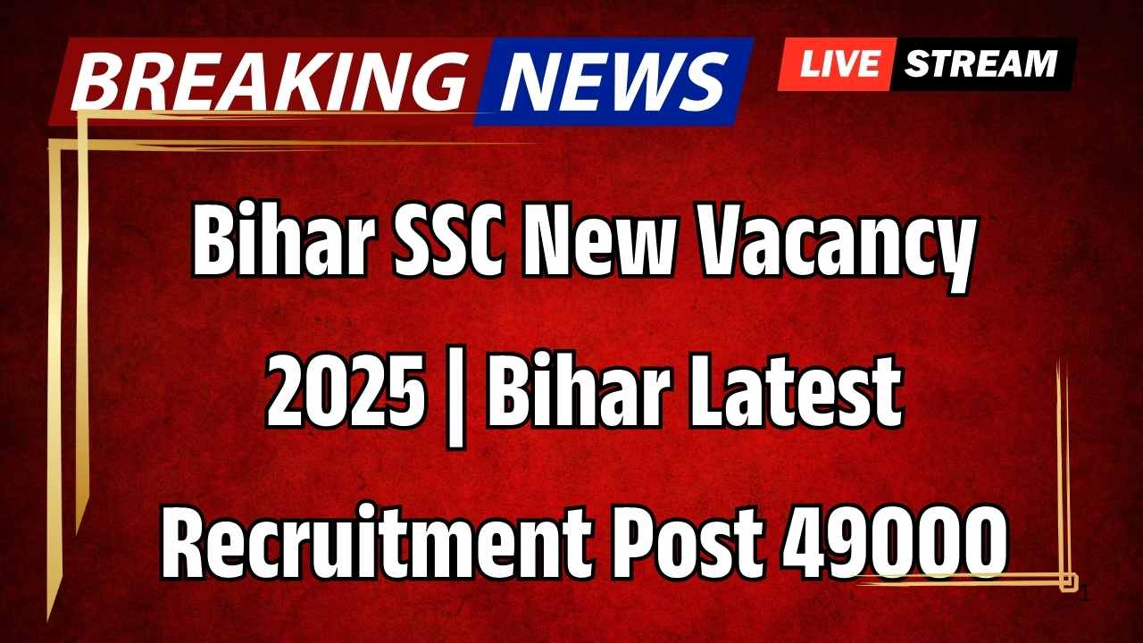 Bihar SSC New Vacancy 2025 | Bihar Latest Recruitment Post 49000